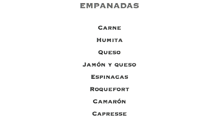 EMPANADAS Carne Humita Queso Jamón y queso Espinacas Roquefort Camarón Capresse 