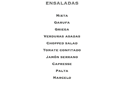 ENSALADAS Mixta Garufa Griega Verduras asadas Chopped salad Tomate confitado Jamón serrano Capresse Palta Marcelo 