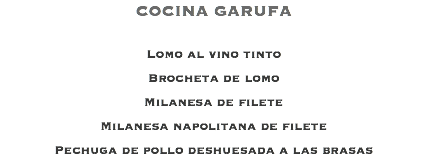 COCINA GARUFA Lomo al vino tinto Brocheta de lomo Milanesa de filete Milanesa napolitana de filete Pechuga de pollo deshuesada a las brasas 