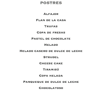 POSTRES Alfajor Flan de la casa Trufas Copa de fresas Pastel de chocolate Helado Helado casero de dulce de leche Strudel Cheese cake Tiramisú Copa helada Panqueque de dulce de leche Chocolatoso