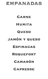 EMPANADAS Carne Humita Queso Jamón y queso Espinacas Roquefort Camarón Capresse 