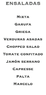 ENSALADAS Mixta Garufa Griega Verduras asadas Chopped salad Tomate confitado Jamón serrano Capresse Palta Marcelo 