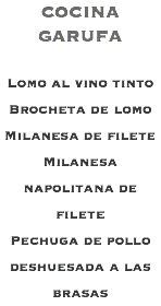 COCINA GARUFA Lomo al vino tinto Brocheta de lomo Milanesa de filete Milanesa napolitana de filete Pechuga de pollo deshuesada a las brasas 